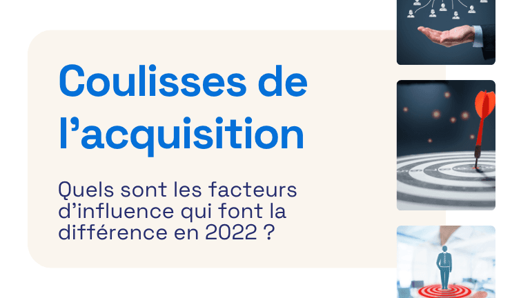 Coulisses de l’acquisition clients : quels sont les facteurs d’influence qui font la différence en 2022 ?